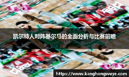 凯尔特人对阵基尔马的全面分析与比赛前瞻